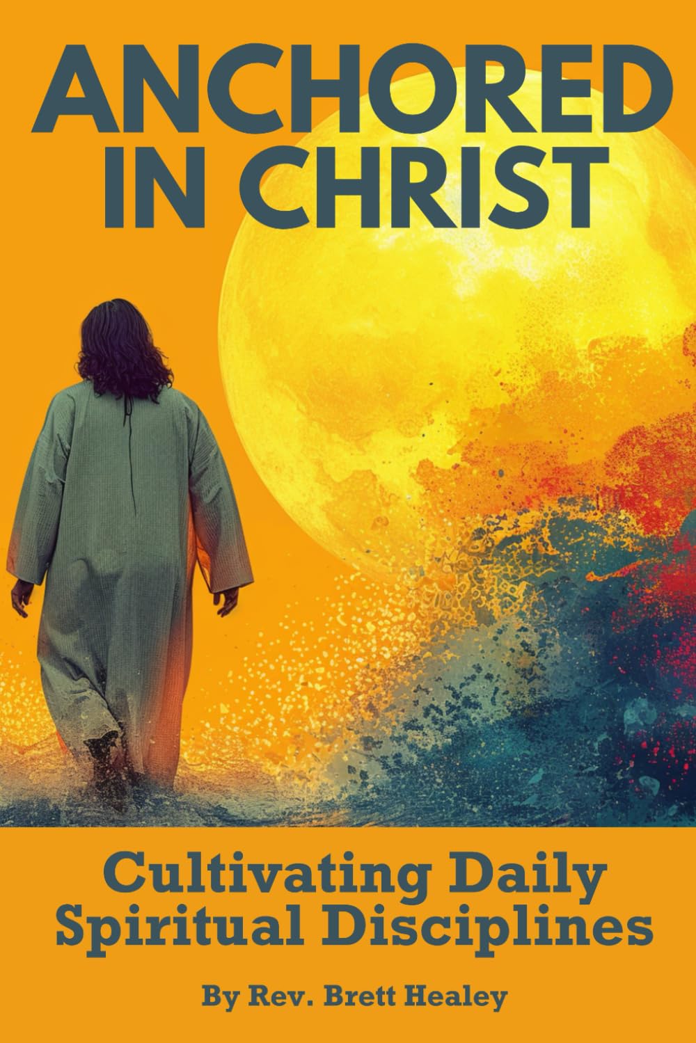 Anchored in Christ: Cultivating Daily Spiritual Disciplines — stocked signed edition