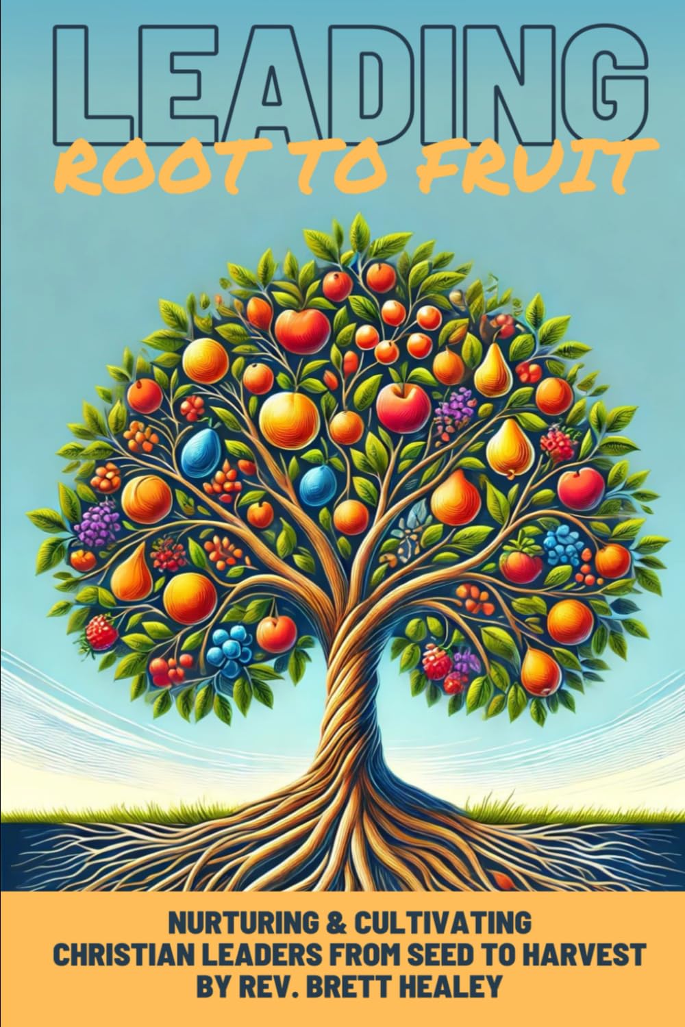 Leading: Root to Fruit: Nurturing & Cultivating Christian Leaders from Seed to Harvest — stocked signed edition